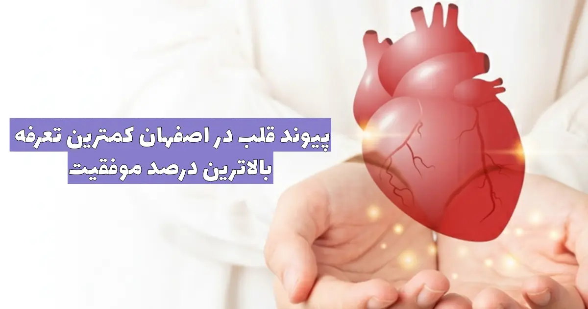 هزینه پیوند قلب در اصفهان | مقایسه هزینه ها با تهران و شیراز